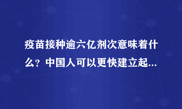 疫苗接种逾六亿剂次意味着什么？中国人可以更快建立起全民免疫屏障