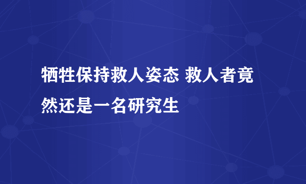 牺牲保持救人姿态 救人者竟然还是一名研究生