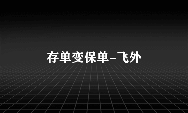 存单变保单-飞外