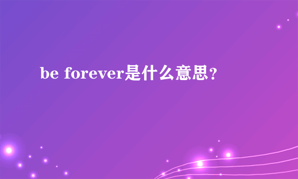 be forever是什么意思？