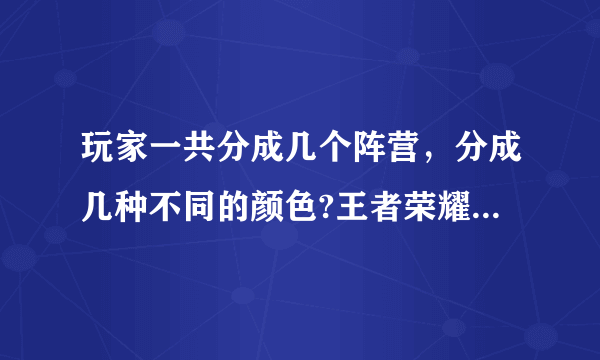 玩家一共分成几个阵营，分成几种不同的颜色?王者荣耀王者知道答案