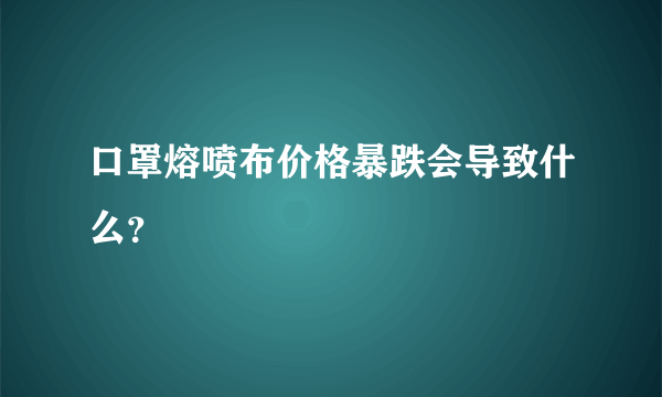 口罩熔喷布价格暴跌会导致什么？