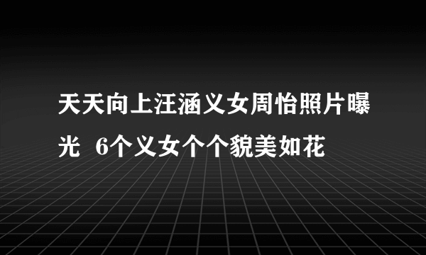 天天向上汪涵义女周怡照片曝光  6个义女个个貌美如花