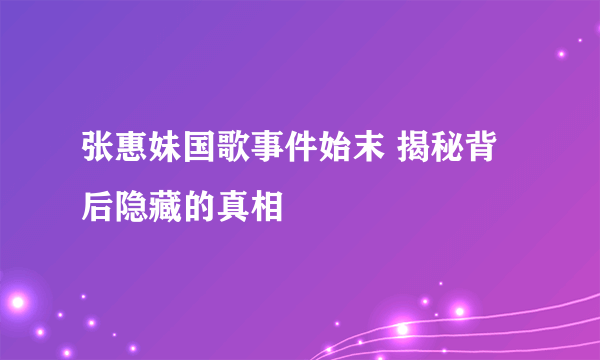 张惠妹国歌事件始末 揭秘背后隐藏的真相