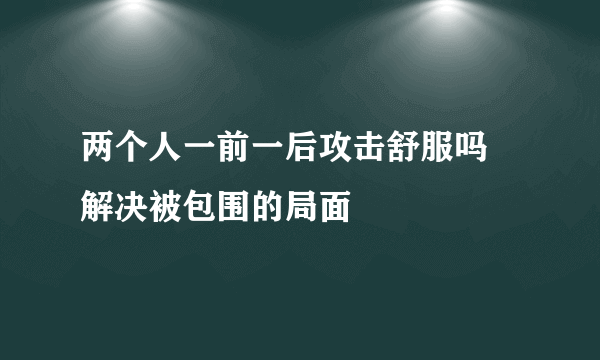 两个人一前一后攻击舒服吗 解决被包围的局面