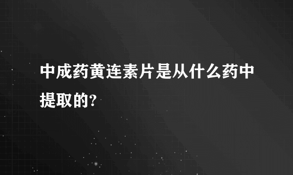 中成药黄连素片是从什么药中提取的?