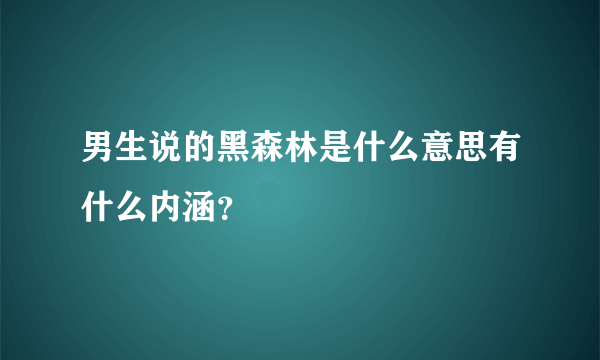 男生说的黑森林是什么意思有什么内涵？