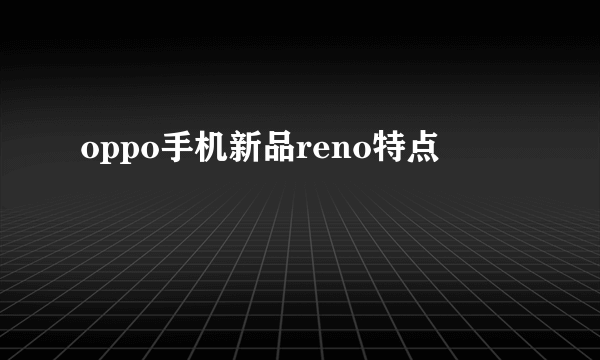 oppo手机新品reno特点