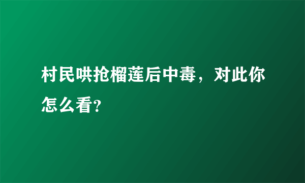 村民哄抢榴莲后中毒，对此你怎么看？