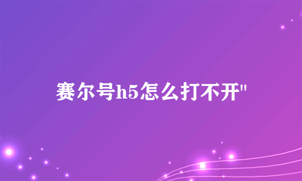 赛尔号h5怎么打不开