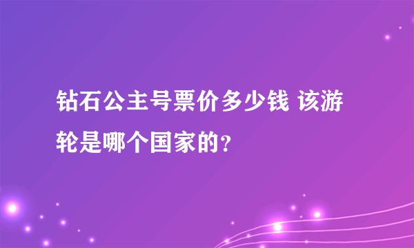 钻石公主号票价多少钱 该游轮是哪个国家的？