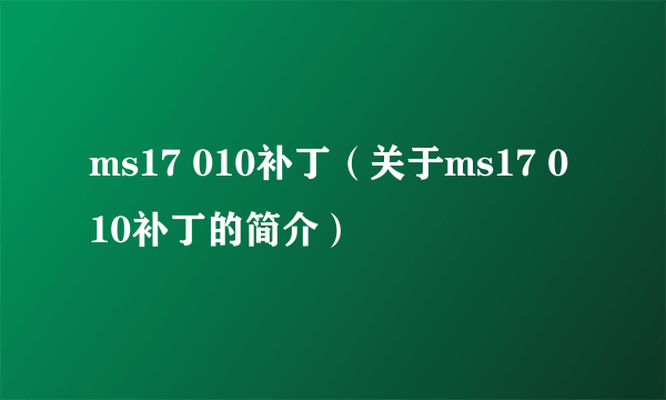 ms17 010补丁（关于ms17 010补丁的简介）