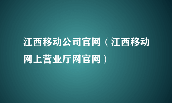 江西移动公司官网（江西移动网上营业厅网官网）