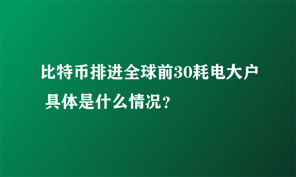 比特币排进全球前30耗电大户 具体是什么情况？