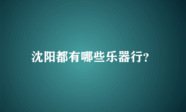 沈阳都有哪些乐器行？