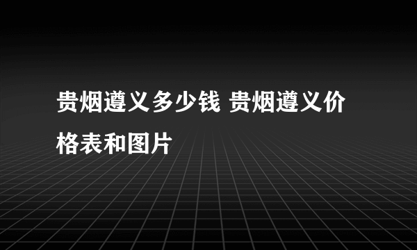 贵烟遵义多少钱 贵烟遵义价格表和图片