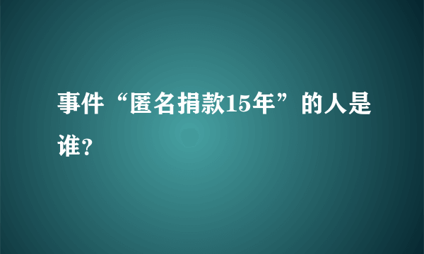 事件“匿名捐款15年”的人是谁？