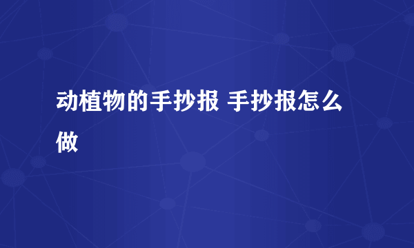 动植物的手抄报 手抄报怎么做