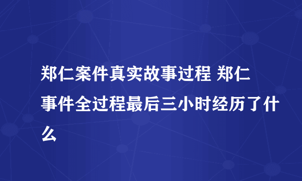 郑仁案件真实故事过程 郑仁事件全过程最后三小时经历了什么