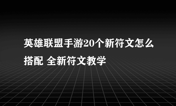 英雄联盟手游20个新符文怎么搭配 全新符文教学