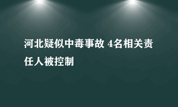 河北疑似中毒事故 4名相关责任人被控制