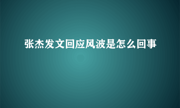 张杰发文回应风波是怎么回事