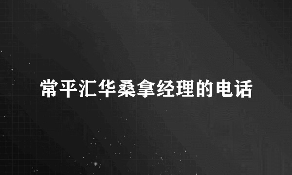 常平汇华桑拿经理的电话