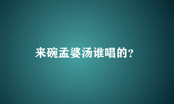 来碗孟婆汤谁唱的？