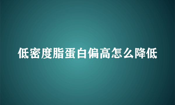 低密度脂蛋白偏高怎么降低