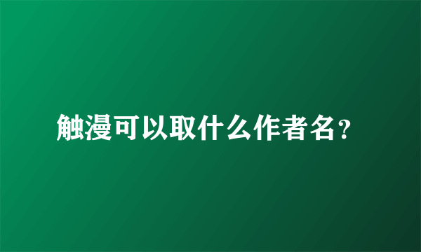 触漫可以取什么作者名？