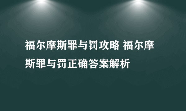 福尔摩斯罪与罚攻略 福尔摩斯罪与罚正确答案解析