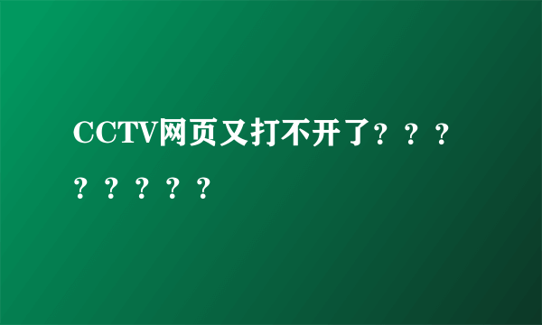 CCTV网页又打不开了？？？？？？？？