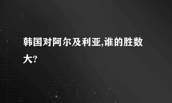 韩国对阿尔及利亚,谁的胜数大?