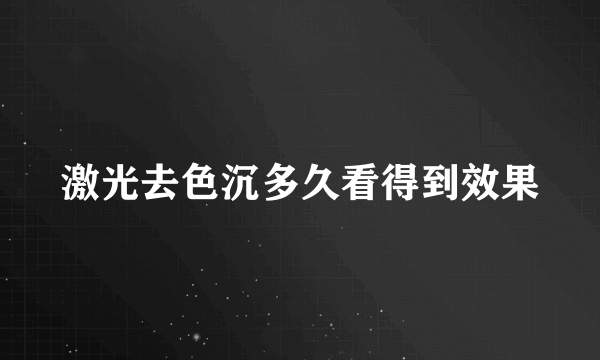 激光去色沉多久看得到效果