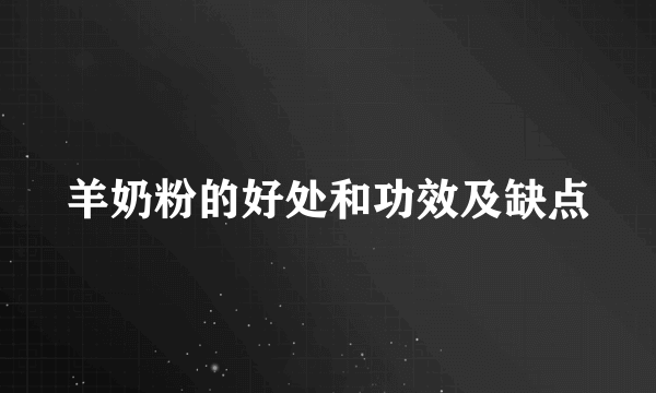 羊奶粉的好处和功效及缺点