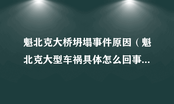 魁北克大桥坍塌事件原因（魁北克大型车祸具体怎么回事？魁北克大型车祸伤亡几人？）