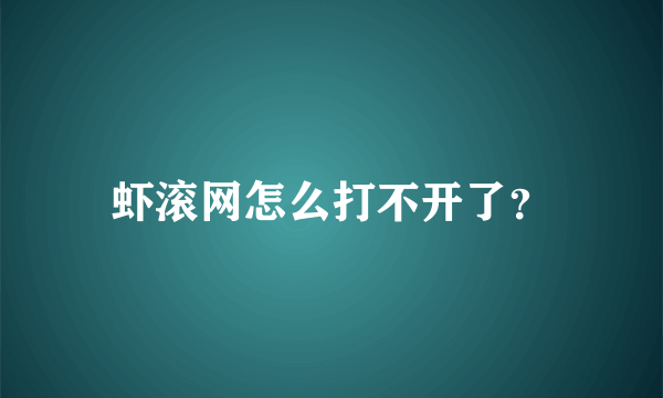 虾滚网怎么打不开了？