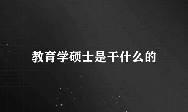 教育学硕士是干什么的