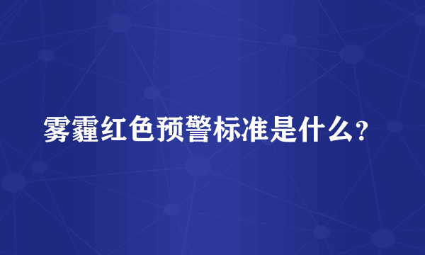 雾霾红色预警标准是什么？