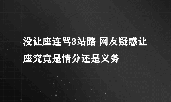 没让座连骂3站路 网友疑惑让座究竟是情分还是义务