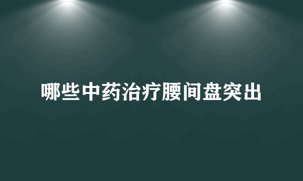 哪些中药治疗腰间盘突出