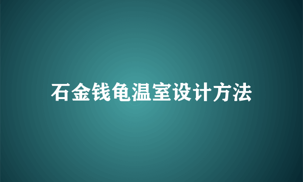 石金钱龟温室设计方法