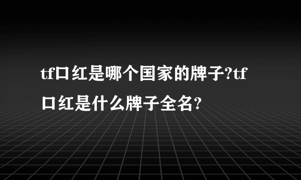 tf口红是哪个国家的牌子?tf口红是什么牌子全名?