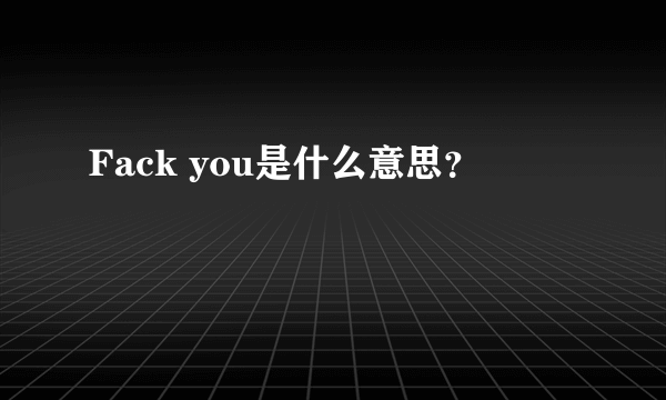 Fack you是什么意思？