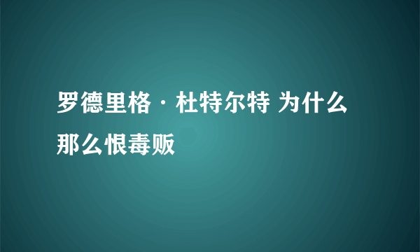 罗德里格·杜特尔特 为什么那么恨毒贩