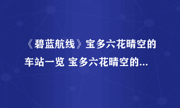 《碧蓝航线》宝多六花晴空的车站一览 宝多六花晴空的车站厉害吗