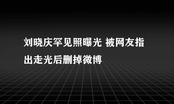 刘晓庆罕见照曝光 被网友指出走光后删掉微博