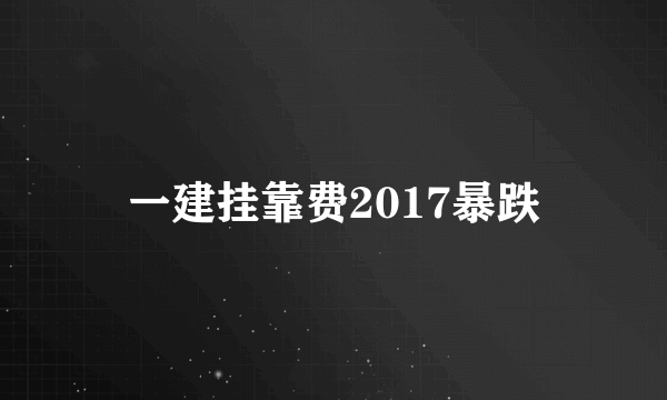 一建挂靠费2017暴跌