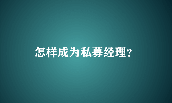 怎样成为私募经理？