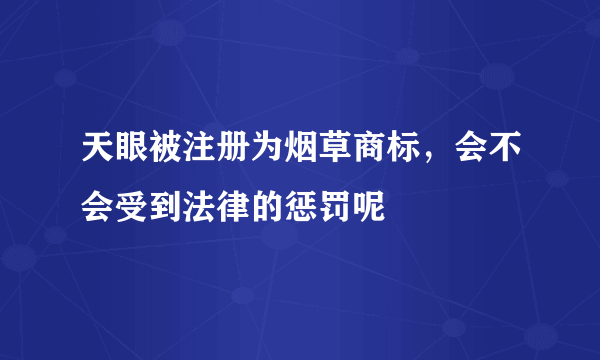 天眼被注册为烟草商标，会不会受到法律的惩罚呢